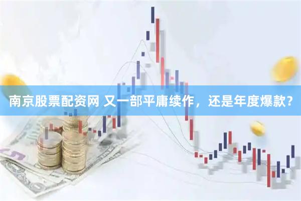 南京股票配资网 又一部平庸续作，还是年度爆款？